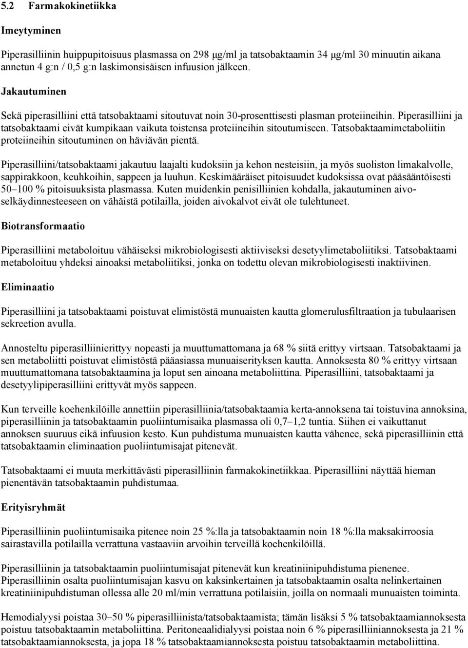 Piperasilliini ja tatsobaktaami eivät kumpikaan vaikuta toistensa proteiineihin sitoutumiseen. Tatsobaktaamimetaboliitin proteiineihin sitoutuminen on häviävän pientä.