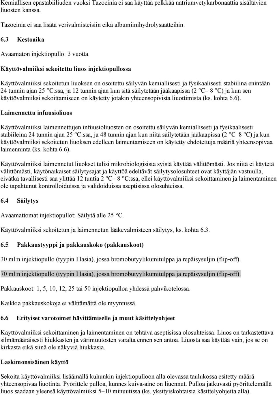 enintään 24 tunnin ajan 25 C:ssa, ja 12 tunnin ajan kun sitä säilytetään jääkaapissa (2 C 8 C) ja kun sen käyttövalmiiksi sekoittamiseen on käytetty jotakin yhteensopivista liuottimista (ks. kohta 6.