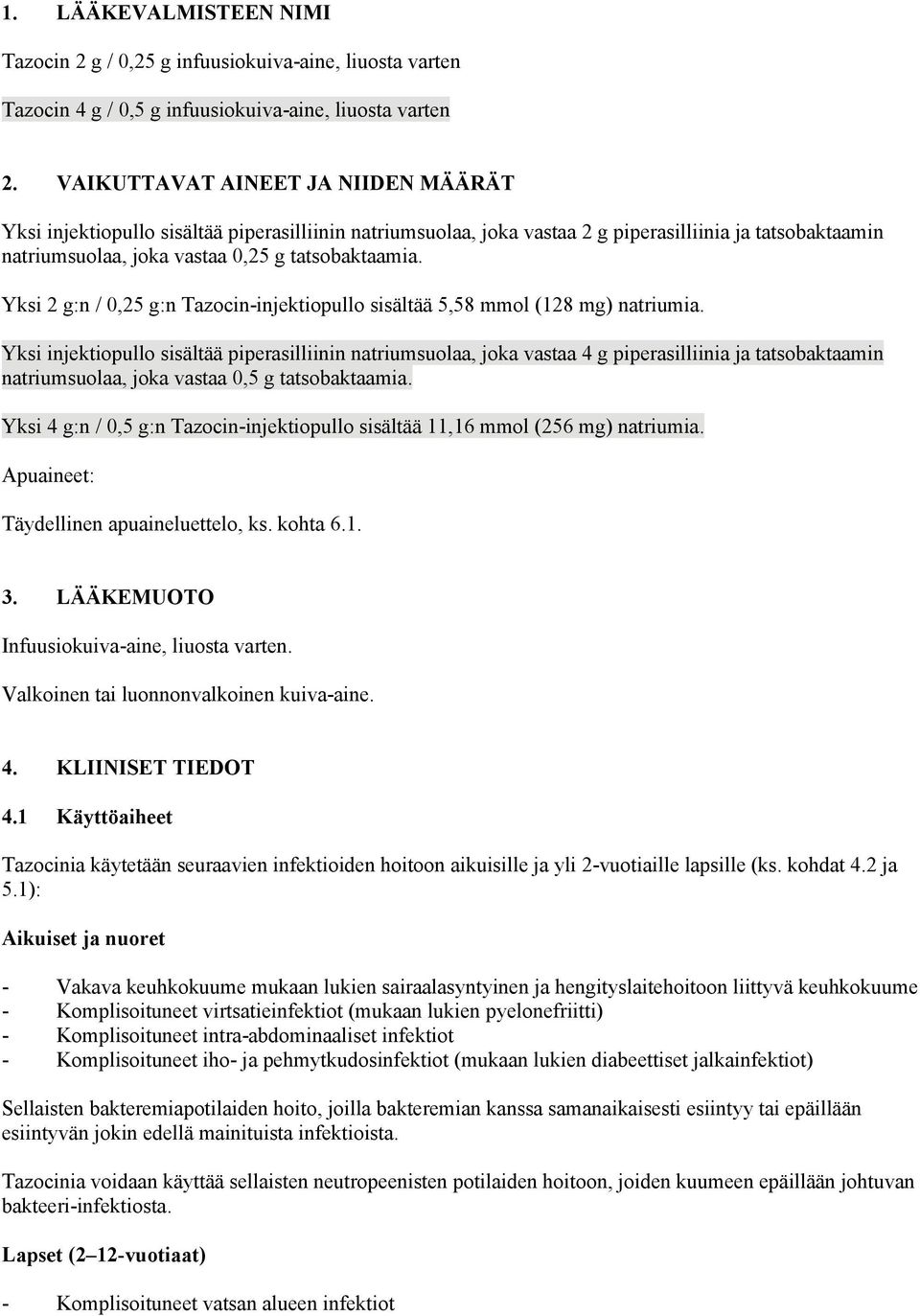 Yksi 2 g:n / 0,25 g:n Tazocin-injektiopullo sisältää 5,58 mmol (128 mg) natriumia.