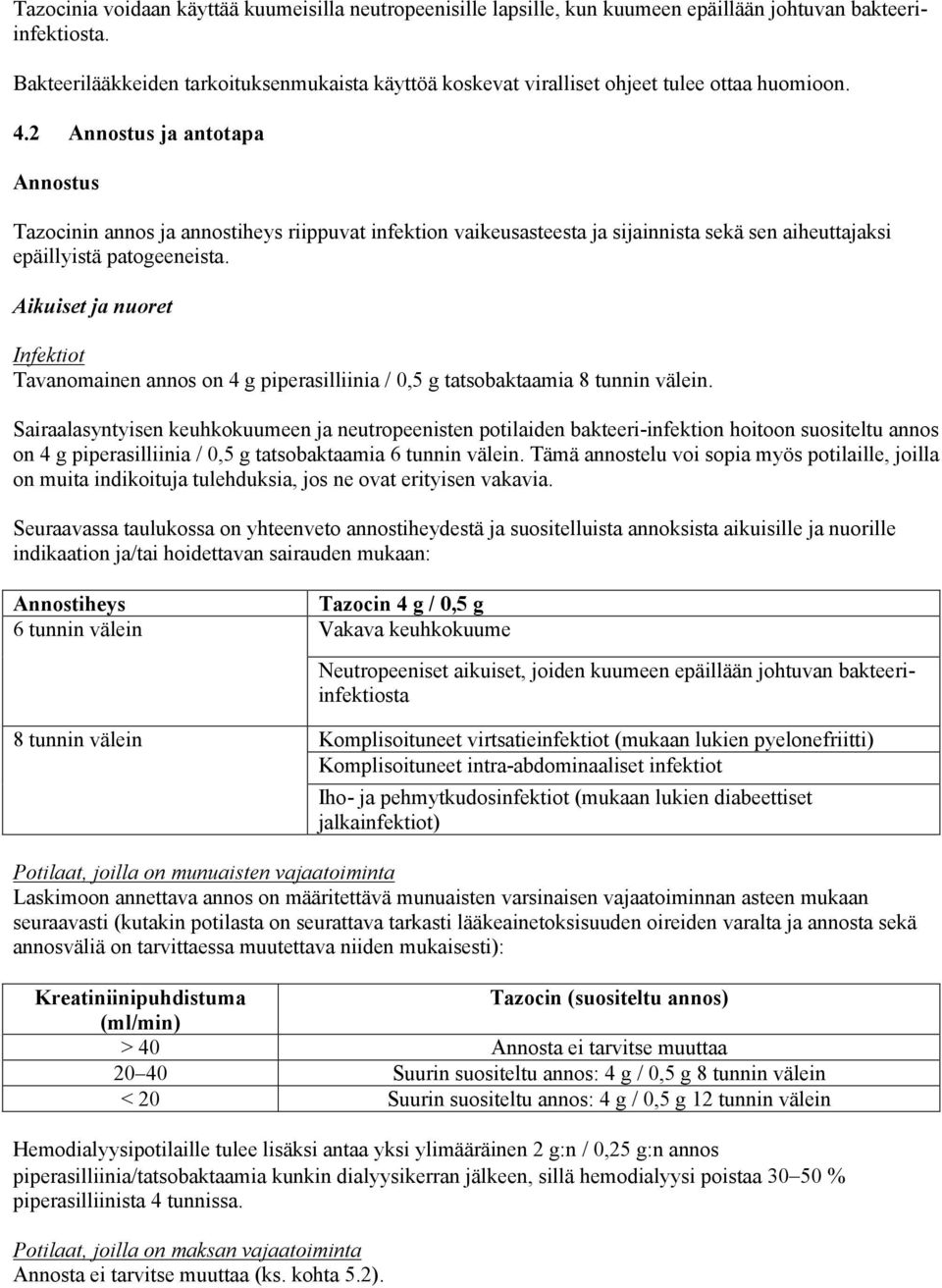 2 Annostus ja antotapa Annostus Tazocinin annos ja annostiheys riippuvat infektion vaikeusasteesta ja sijainnista sekä sen aiheuttajaksi epäillyistä patogeeneista.