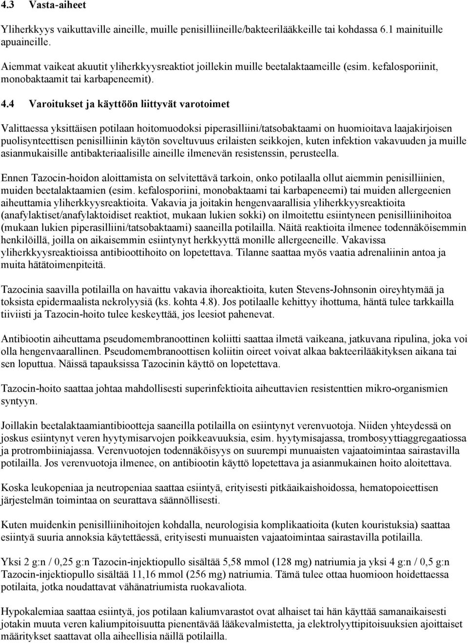 4 Varoitukset ja käyttöön liittyvät varotoimet Valittaessa yksittäisen potilaan hoitomuodoksi piperasilliini/tatsobaktaami on huomioitava laajakirjoisen puolisynteettisen penisilliinin käytön