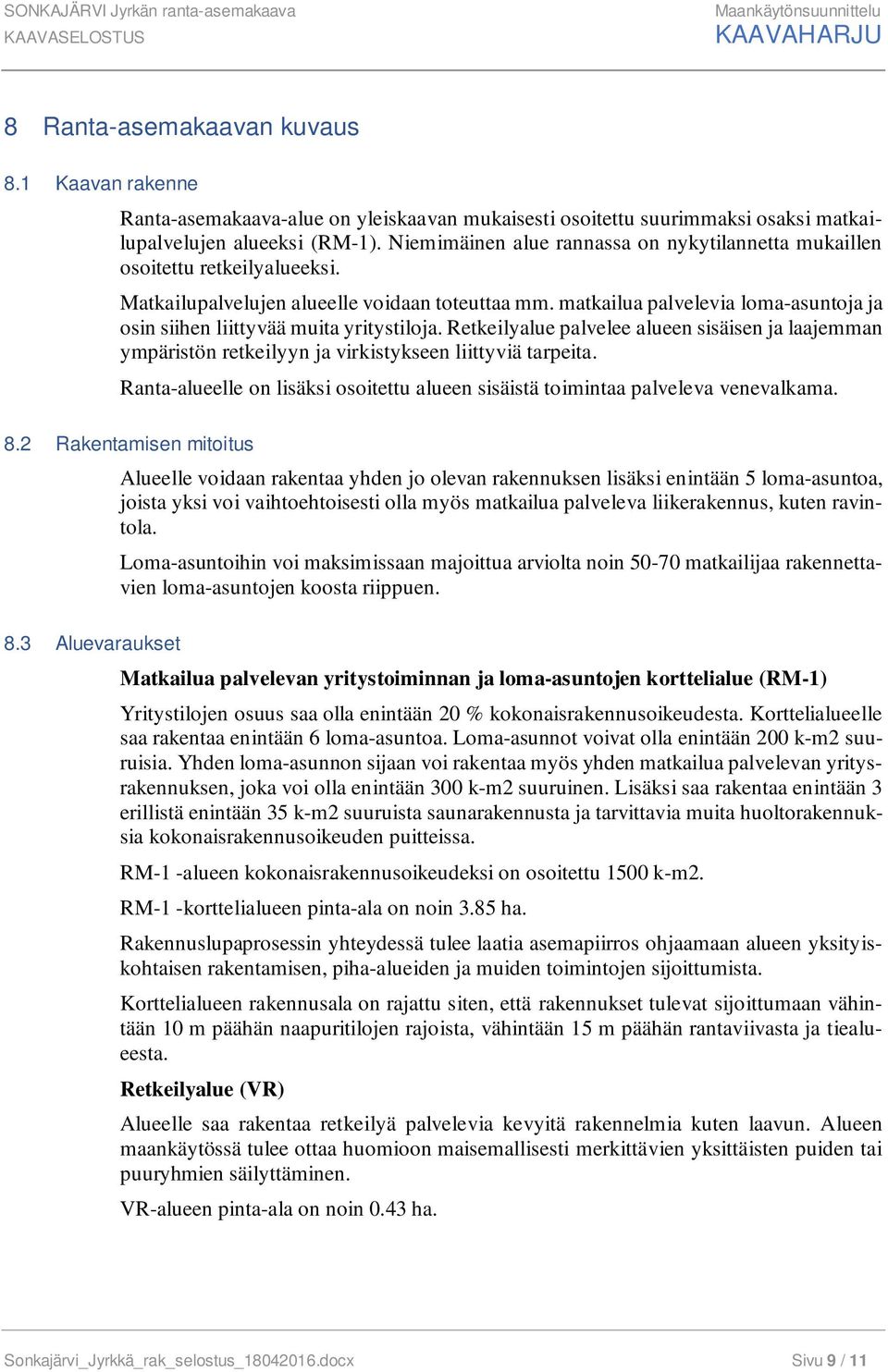 matkailua palvelevia loma-asuntoja ja osin siihen liittyvää muita yritystiloja. Retkeilyalue palvelee alueen sisäisen ja laajemman ympäristön retkeilyyn ja virkistykseen liittyviä tarpeita.