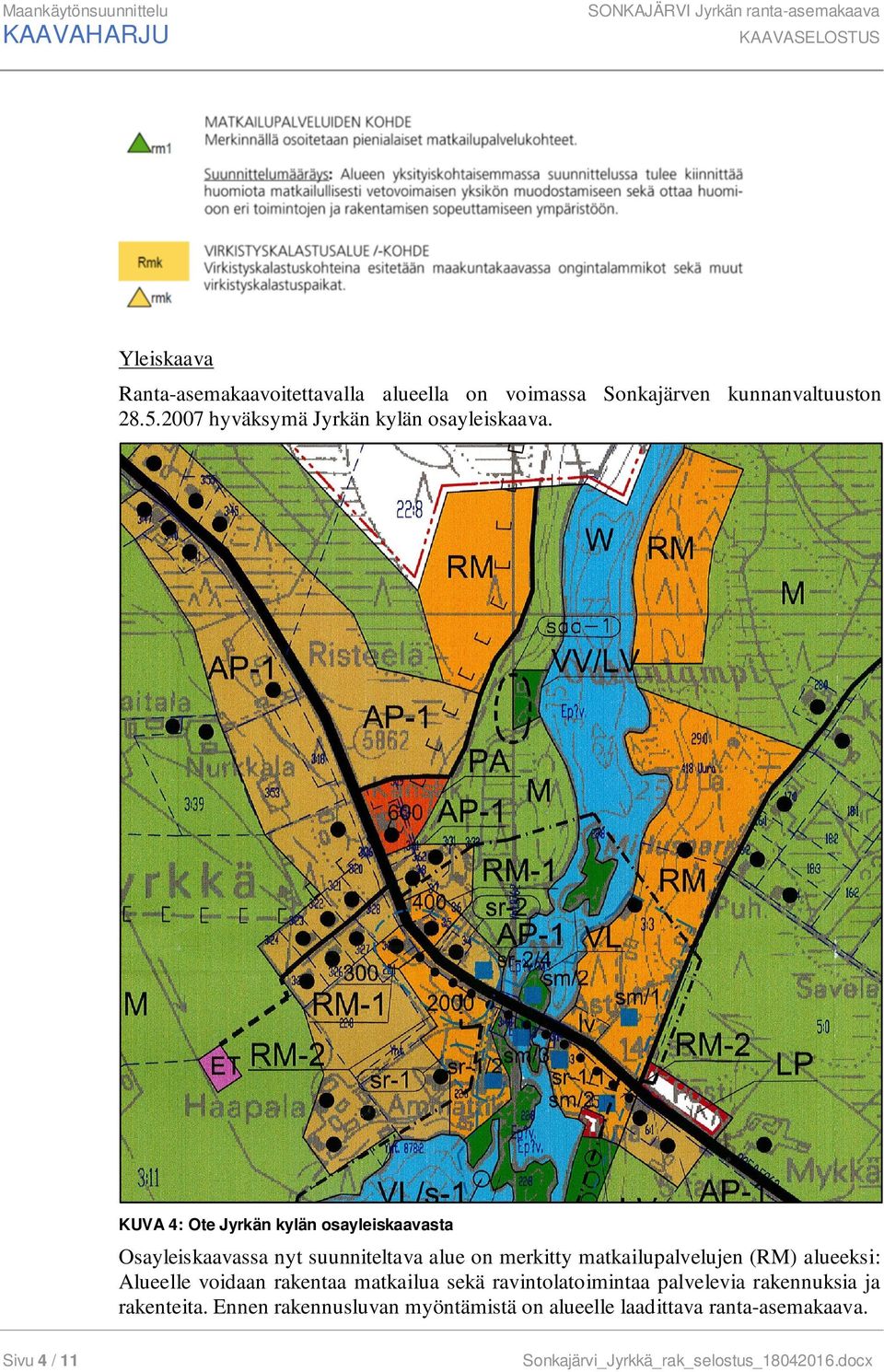 KUVA 4: Ote Jyrkän kylän osayleiskaavasta Osayleiskaavassa nyt suunniteltava alue on merkitty matkailupalvelujen (RM) alueeksi: