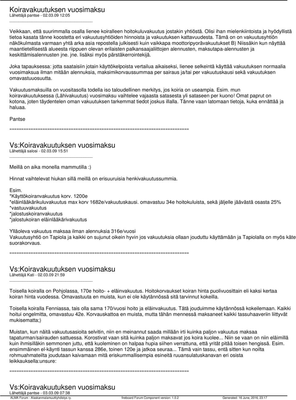 Tämä on on vakuutusyhtiön näkökulmasta varmaan yhtä arka asia repostella julkisesti kuin vaikkapa moottoripyorävakuutukset B) Niissäkin kun näyttää maantietellisestä alueesta riippuen olevan