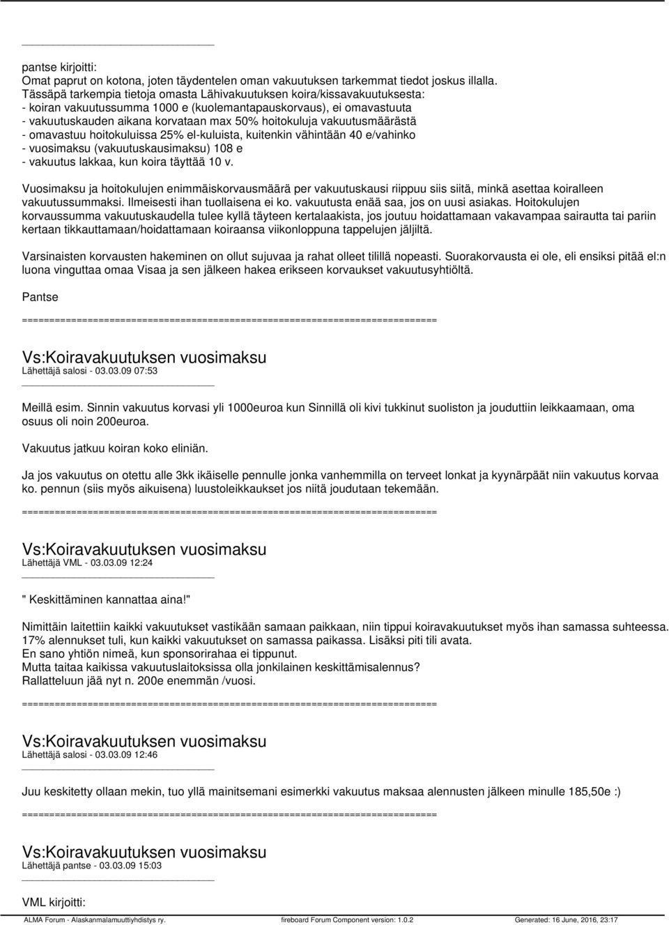 vakuutusmäärästä - omavastuu hoitokuluissa 25% el-kuluista, kuitenkin vähintään 40 e/vahinko - vuosimaksu (vakuutuskausimaksu) 108 e - vakuutus lakkaa, kun koira täyttää 10 v.