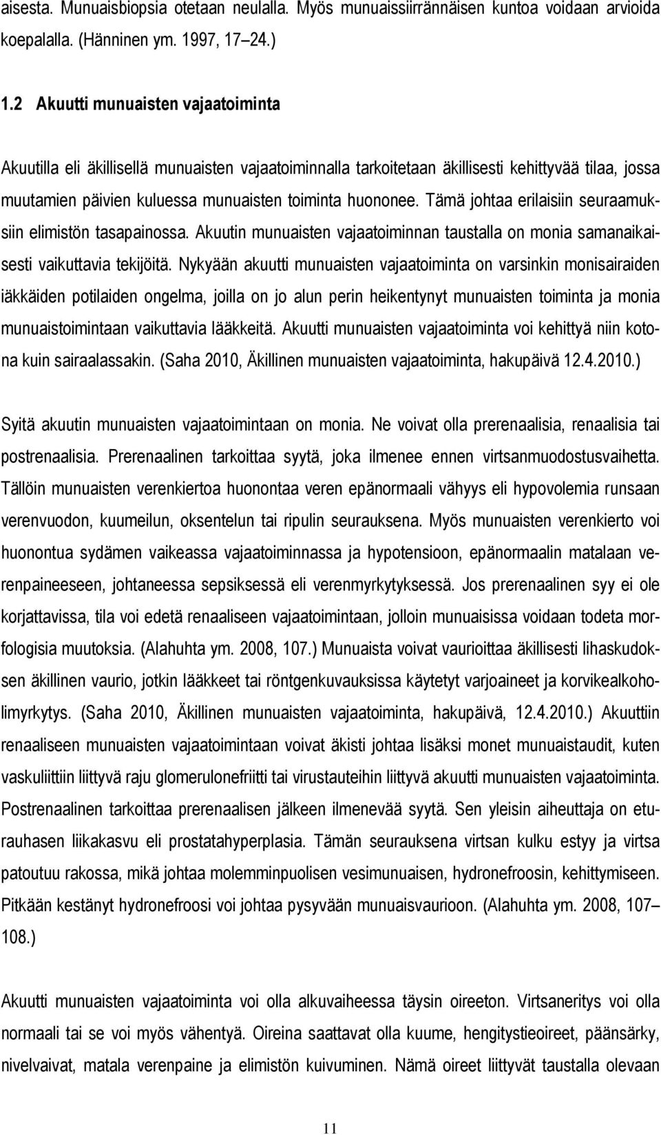 Tämä johtaa erilaisiin seuraamuksiin elimistön tasapainossa. Akuutin munuaisten vajaatoiminnan taustalla on monia samanaikaisesti vaikuttavia tekijöitä.