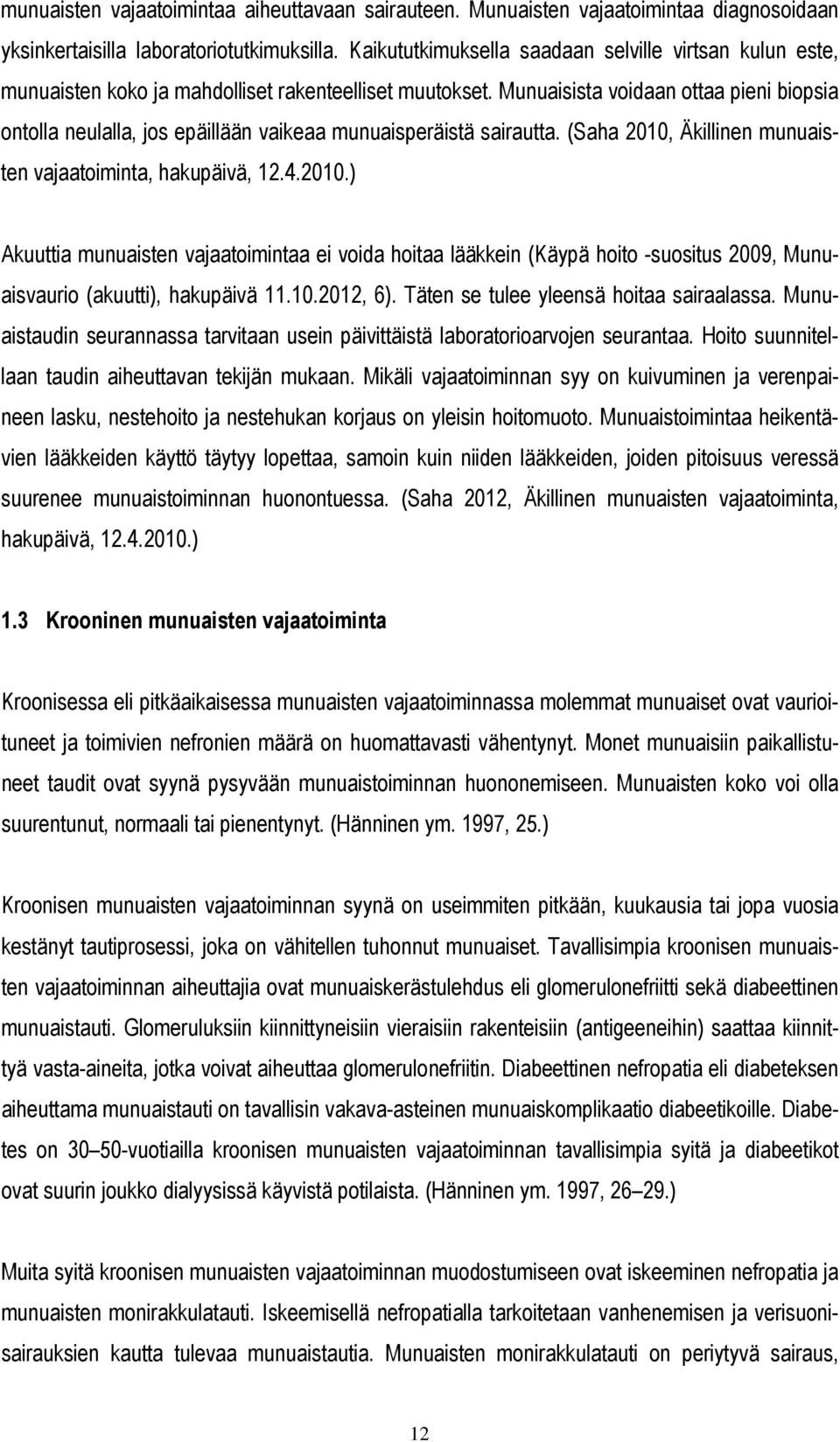 Munuaisista voidaan ottaa pieni biopsia ontolla neulalla, jos epäillään vaikeaa munuaisperäistä sairautta. (Saha 2010,