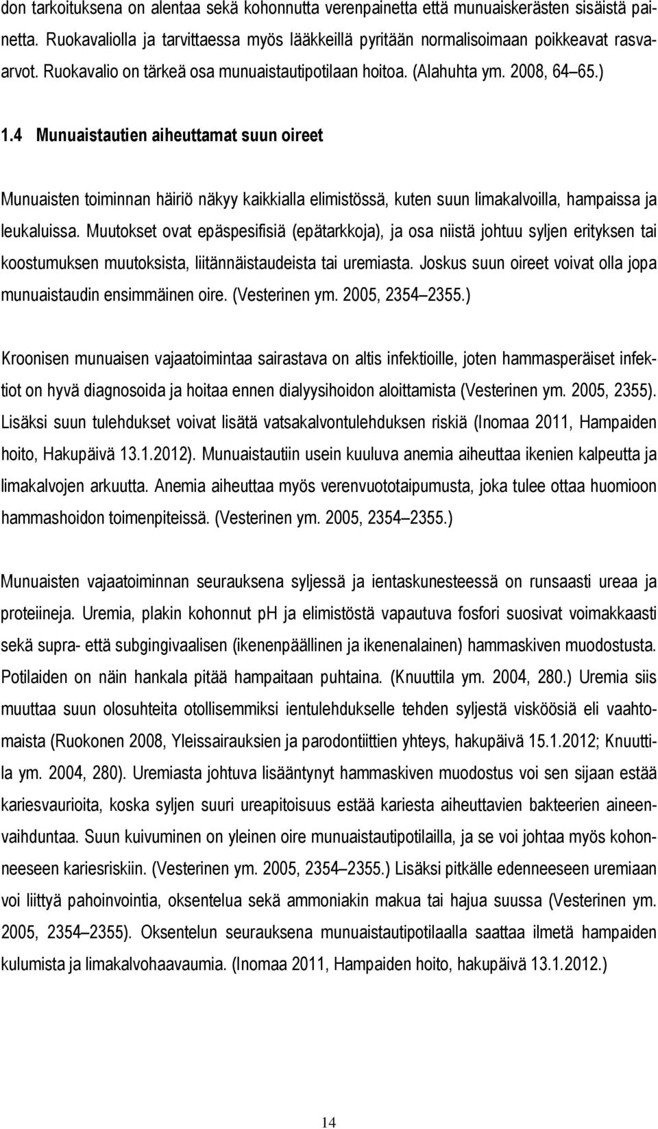 4 Munuaistautien aiheuttamat suun oireet Munuaisten toiminnan häiriö näkyy kaikkialla elimistössä, kuten suun limakalvoilla, hampaissa ja leukaluissa.
