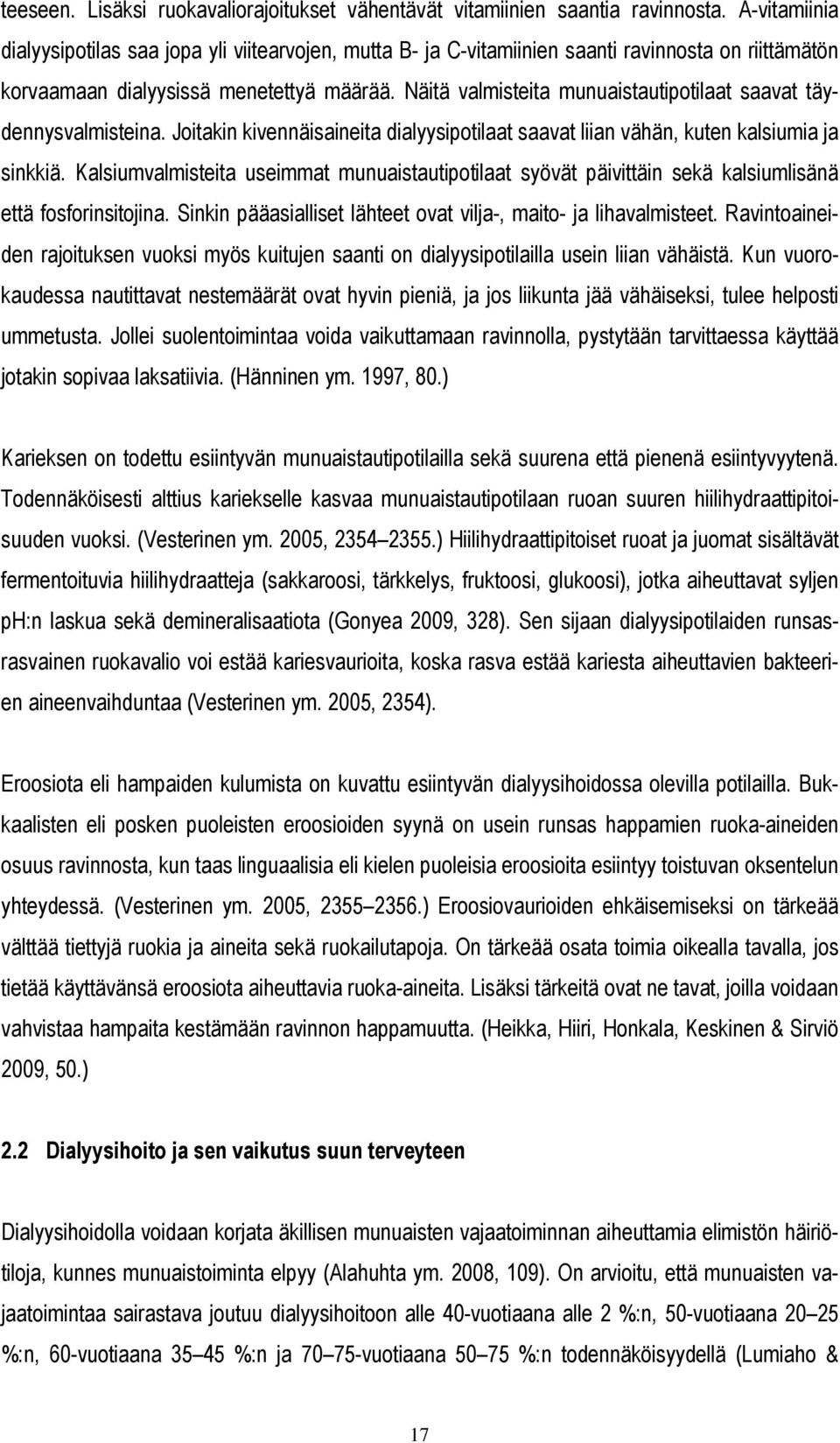 Näitä valmisteita munuaistautipotilaat saavat täydennysvalmisteina. Joitakin kivennäisaineita dialyysipotilaat saavat liian vähän, kuten kalsiumia ja sinkkiä.