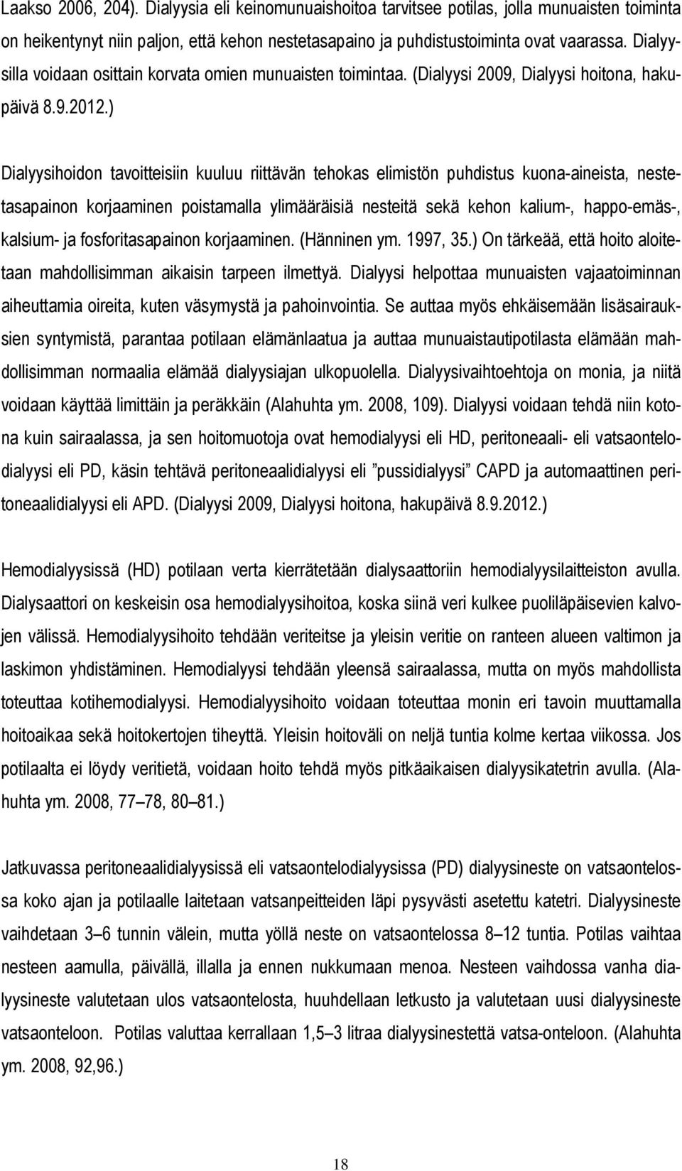 ) Dialyysihoidon tavoitteisiin kuuluu riittävän tehokas elimistön puhdistus kuona-aineista, nestetasapainon korjaaminen poistamalla ylimääräisiä nesteitä sekä kehon kalium-, happo-emäs-, kalsium- ja