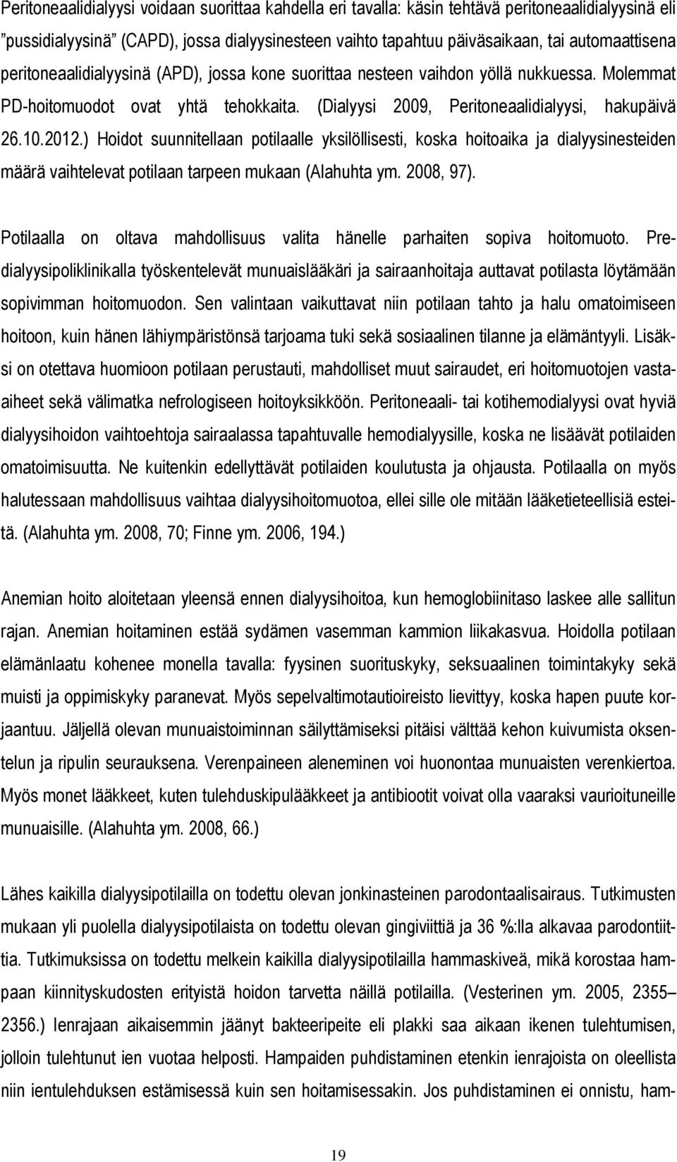 ) Hoidot suunnitellaan potilaalle yksilöllisesti, koska hoitoaika ja dialyysinesteiden määrä vaihtelevat potilaan tarpeen mukaan (Alahuhta ym. 2008, 97).