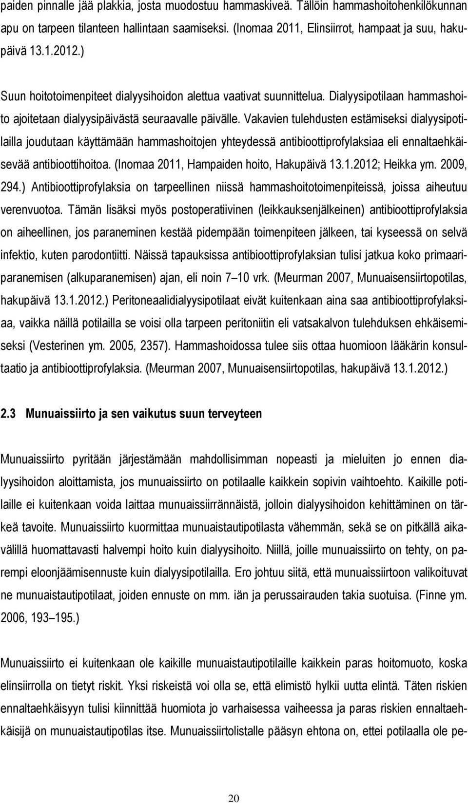 Vakavien tulehdusten estämiseksi dialyysipotilailla joudutaan käyttämään hammashoitojen yhteydessä antibioottiprofylaksiaa eli ennaltaehkäisevää antibioottihoitoa.