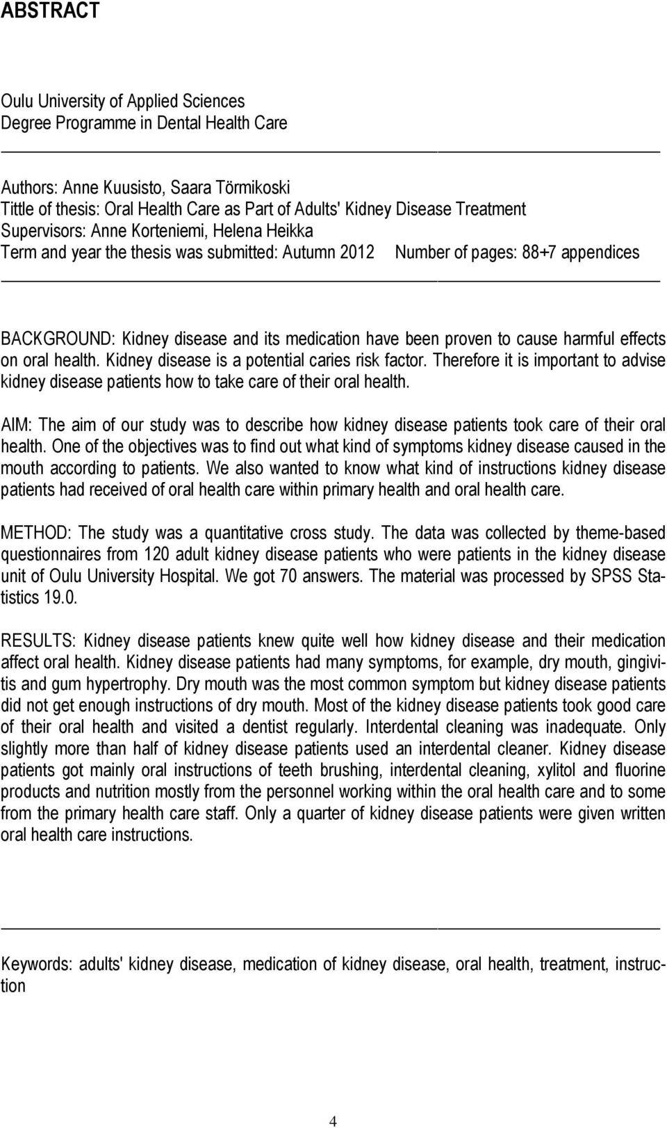 proven to cause harmful effects on oral health. Kidney disease is a potential caries risk factor. Therefore it is important to advise kidney disease patients how to take care of their oral health.