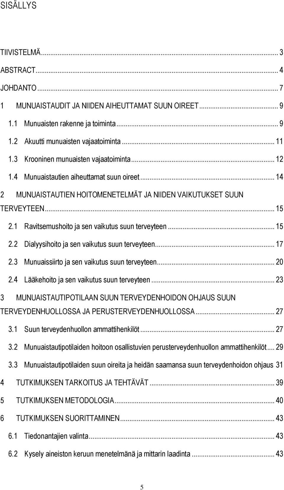 1 Ravitsemushoito ja sen vaikutus suun terveyteen... 15 2.2 Dialyysihoito ja sen vaikutus suun terveyteen... 17 2.3 Munuaissiirto ja sen vaikutus suun terveyteen... 20 2.