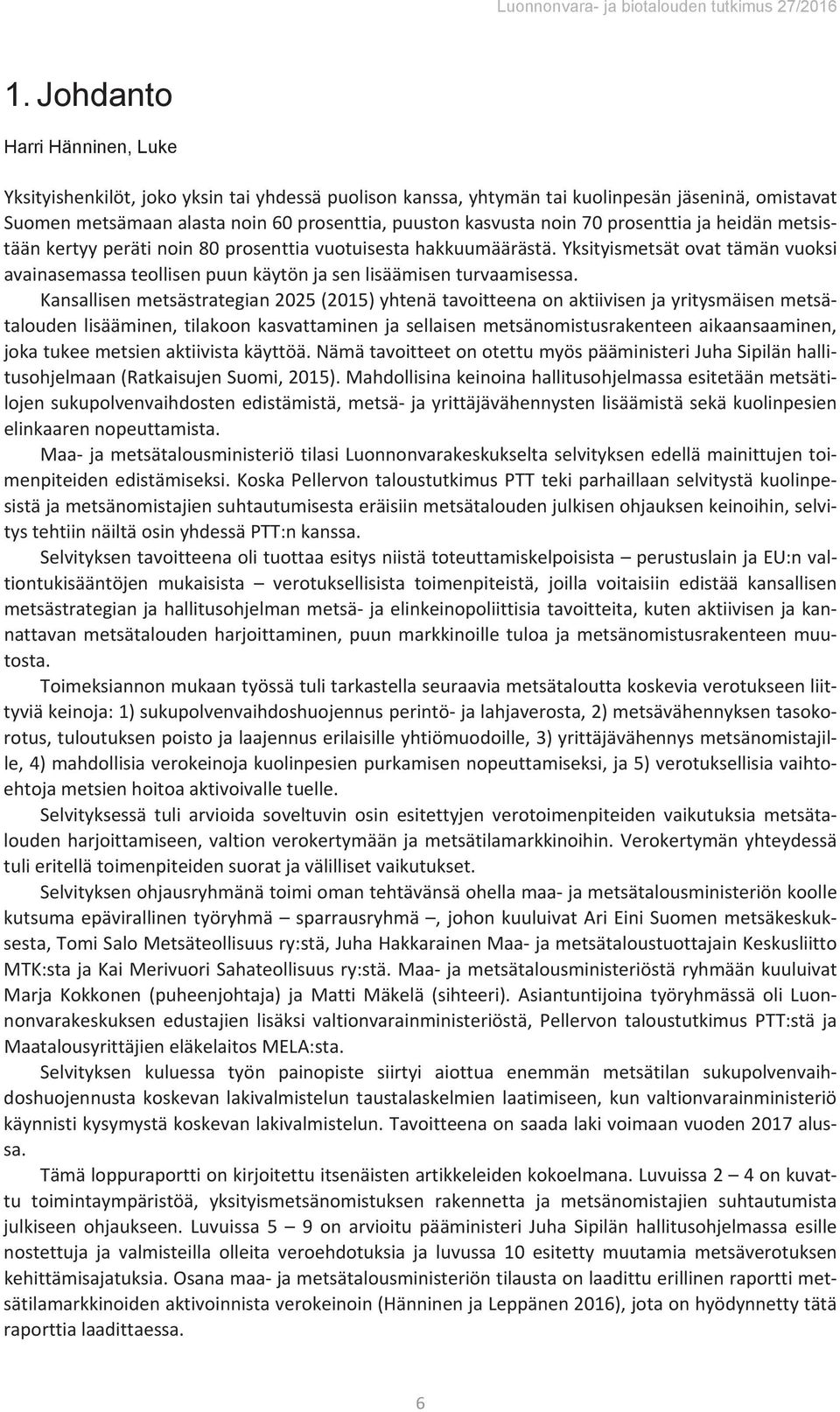 Suomenmetsämaanalastanoin60prosenttia,puustonkasvustanoin70prosenttiajaheidänmetsis täänkertyyperätinoin80prosenttiavuotuisestahakkuumäärästä.