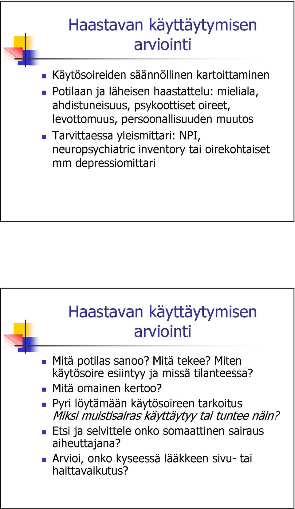 käyttäytymisen arviointi Mitä potilas sanoo? Mitä tekee? Miten käytösoire esiintyy ja missä tilanteessa? Mitä omainen kertoo?