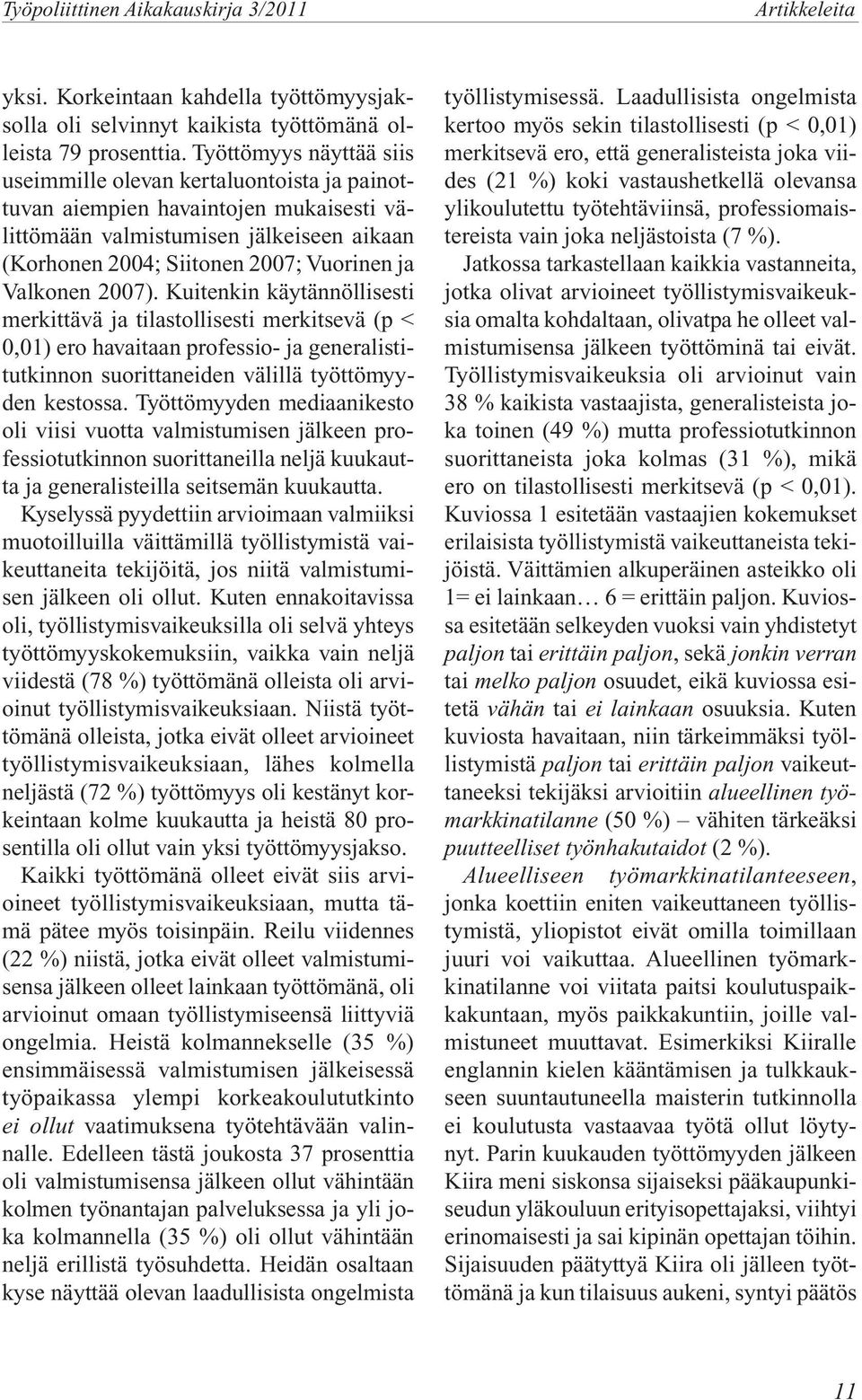 Valkonen 2007). Kuitenkin käytännöllisesti merkittävä ja tilastollisesti merkitsevä (p < 0,01) ero havaitaan professio- ja generalistitutkinnon suorittaneiden välillä työttömyyden kestossa.