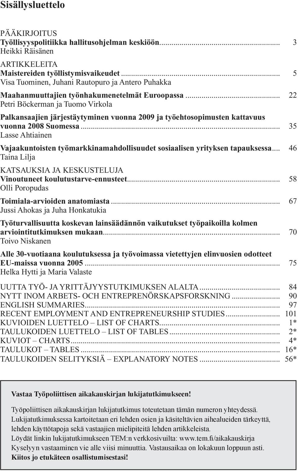 .. 22 Petri Böckerman ja Tuomo Virkola Palkansaajien järjestäytyminen vuonna 2009 ja työehtosopimusten kattavuus vuonna 2008 Suomessa.