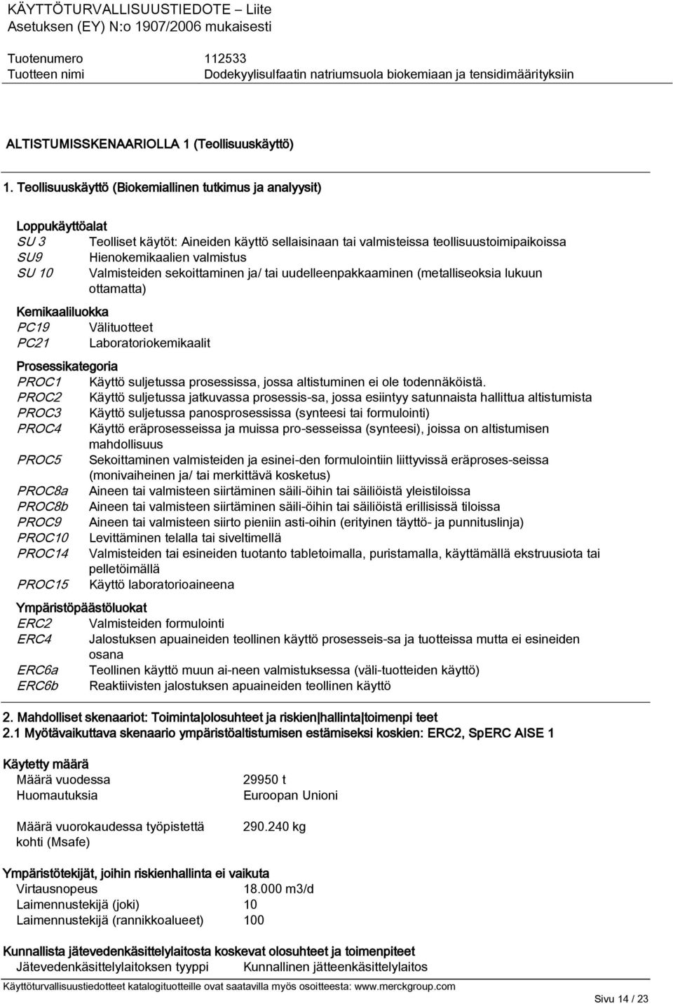 10 Valmisteiden sekoittaminen ja/ tai uudelleenpakkaaminen (metalliseoksia lukuun ottamatta) Kemikaaliluokka PC19 Välituotteet PC21 Laboratoriokemikaalit Prosessikategoria PROC1 Käyttö suljetussa