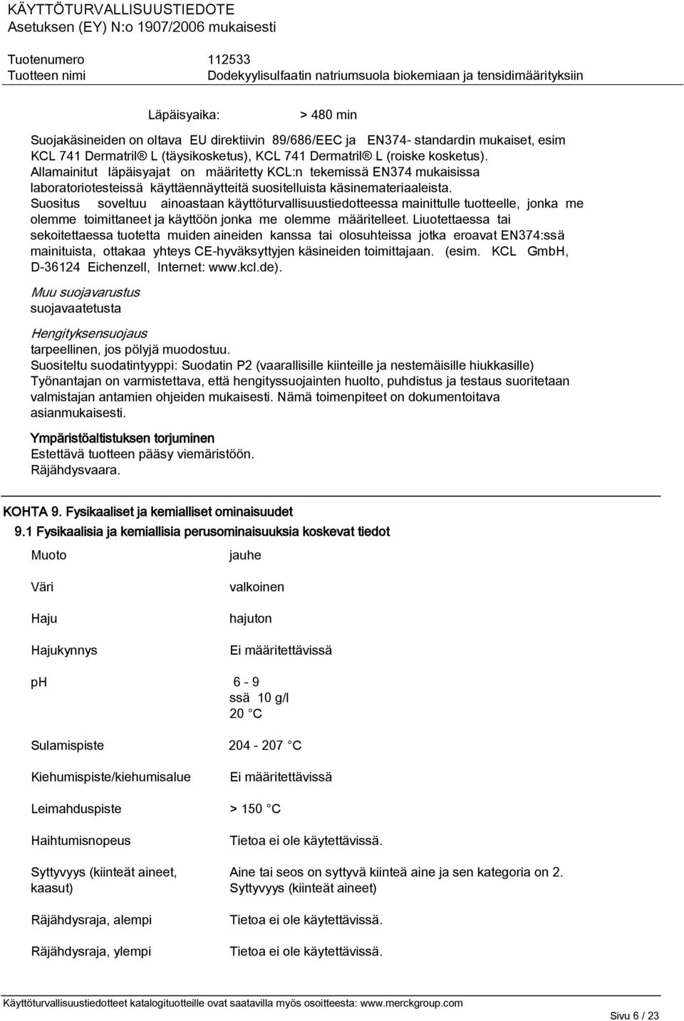 Suositus soveltuu ainoastaan käyttöturvallisuustiedotteessa mainittulle tuotteelle, jonka me olemme toimittaneet ja käyttöön jonka me olemme määritelleet.