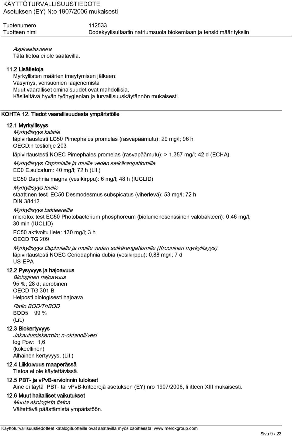 1 Myrkyllisyys Myrkyllisyys kalalle läpivirtaustesti LC50 Pimephales promelas (rasvapäämutu): 29 mg/l; 96 h OECD:n testiohje 203 läpivirtaustesti NOEC Pimephales promelas (rasvapäämutu): > 1,357