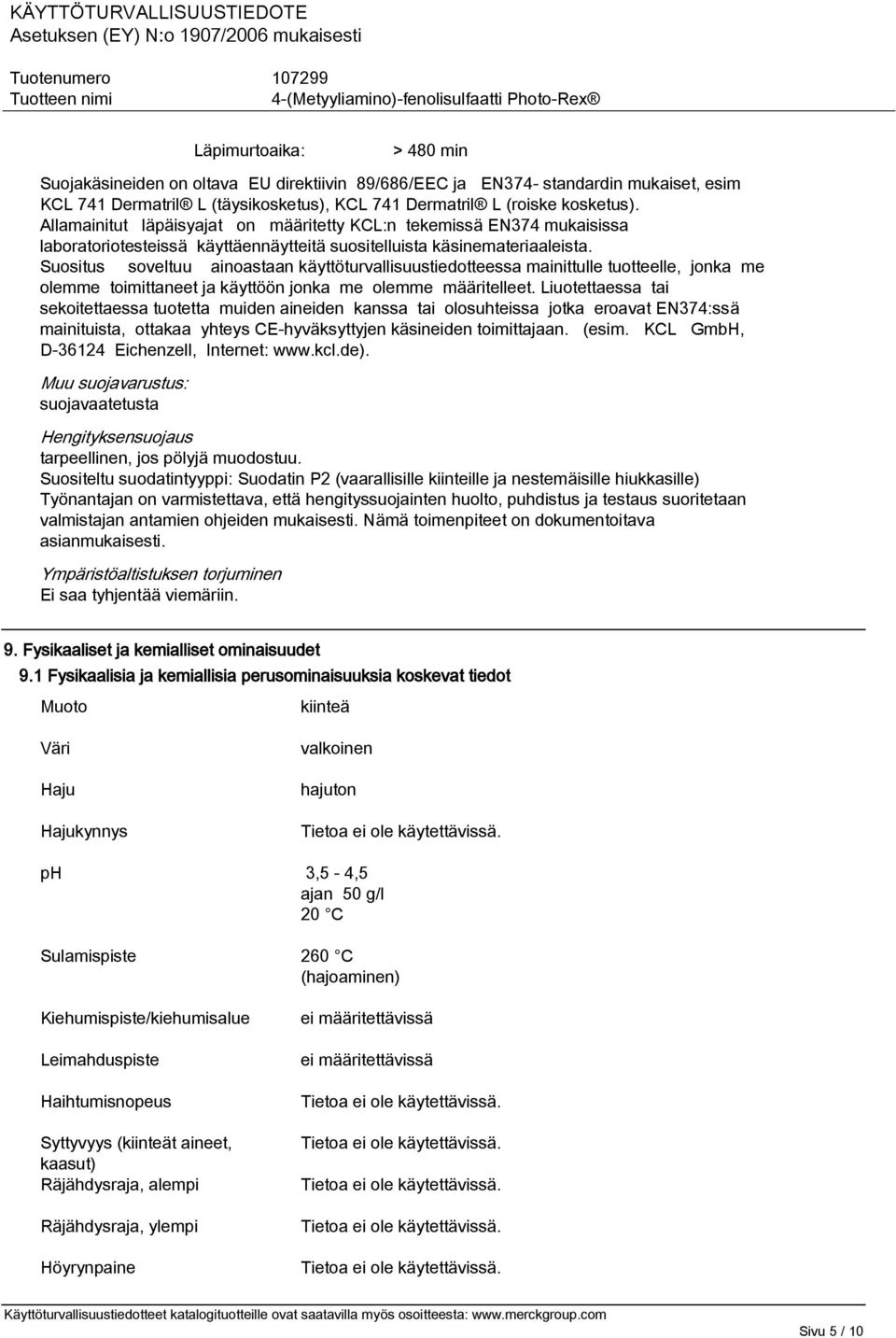 Suositus soveltuu ainoastaan käyttöturvallisuustiedotteessa mainittulle tuotteelle, jonka me olemme toimittaneet ja käyttöön jonka me olemme määritelleet.