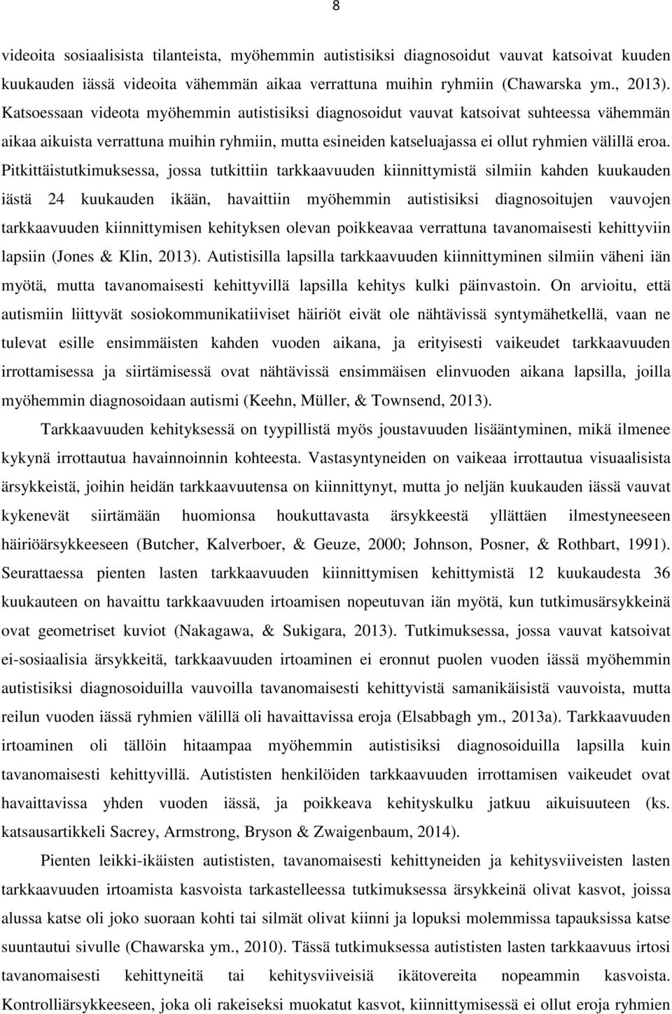 Pitkittäistutkimuksessa, jossa tutkittiin tarkkaavuuden kiinnittymistä silmiin kahden kuukauden iästä 24 kuukauden ikään, havaittiin myöhemmin autistisiksi diagnosoitujen vauvojen tarkkaavuuden