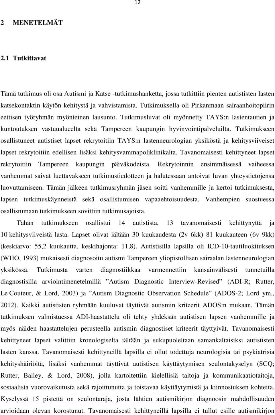 Tutkimusluvat oli myönnetty TAYS:n lastentautien ja kuntoutuksen vastuualueelta sekä Tampereen kaupungin hyvinvointipalveluilta.