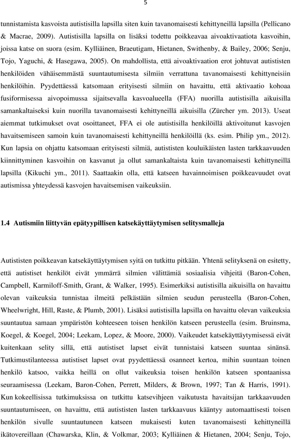 Kylliäinen, Braeutigam, Hietanen, Swithenby, & Bailey, 2006; Senju, Tojo, Yaguchi, & Hasegawa, 2005).