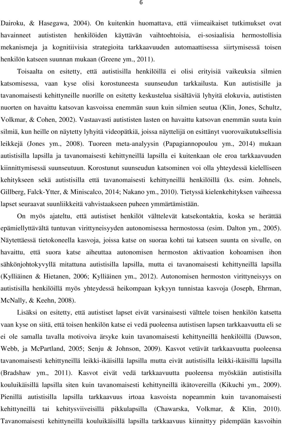 tarkkaavuuden automaattisessa siirtymisessä toisen henkilön katseen suunnan mukaan (Greene ym., 2011).