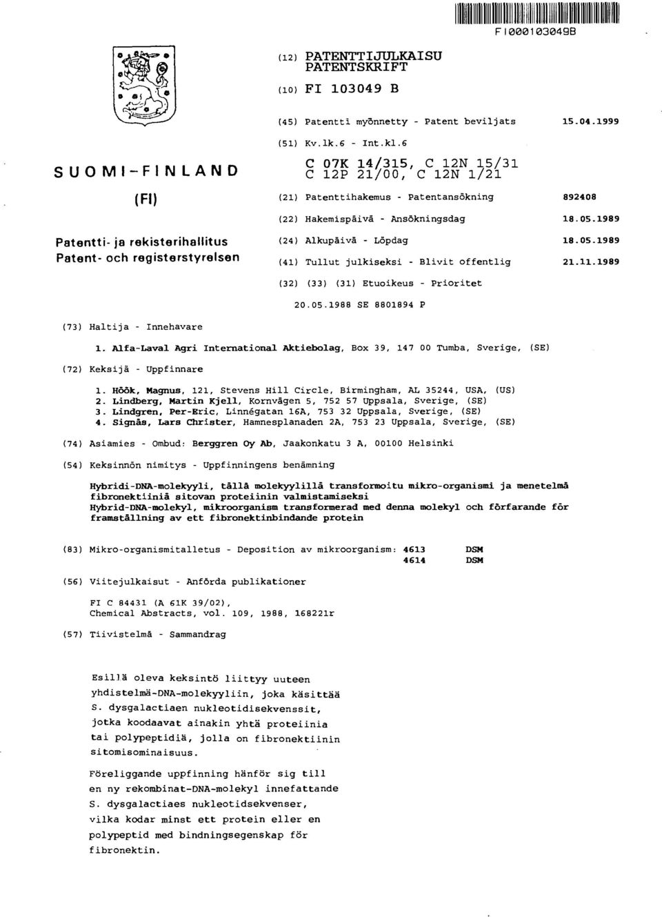 1989 Patentti- ja rekisterihallitus Patent- och registerstyrelsen (24) Alkupäivä - Löpdag 18.05.1989 (41) Tullut julkiseksi - Blivit offentlig 21.11.1989 (32) (33) (31) Etuoikeus - Prioritet 20.05.1988 SE 8801894 P (73) Haltija - Innehavare 1.