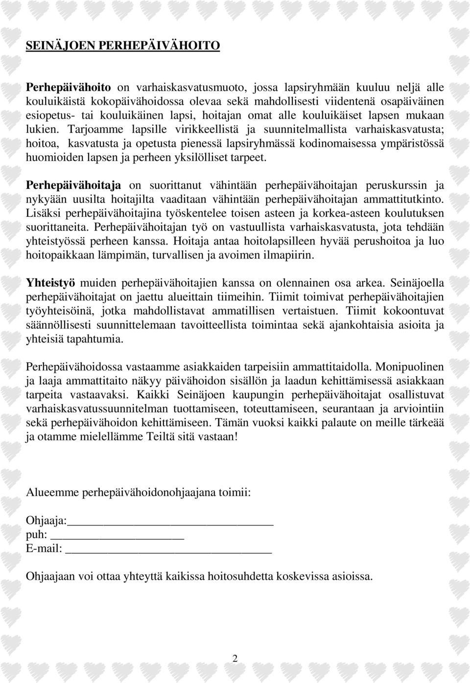 Tarjoamme lapsille virikkeellistä ja suunnitelmallista varhaiskasvatusta; hoitoa, kasvatusta ja opetusta pienessä lapsiryhmässä kodinomaisessa ympäristössä huomioiden lapsen ja perheen yksilölliset