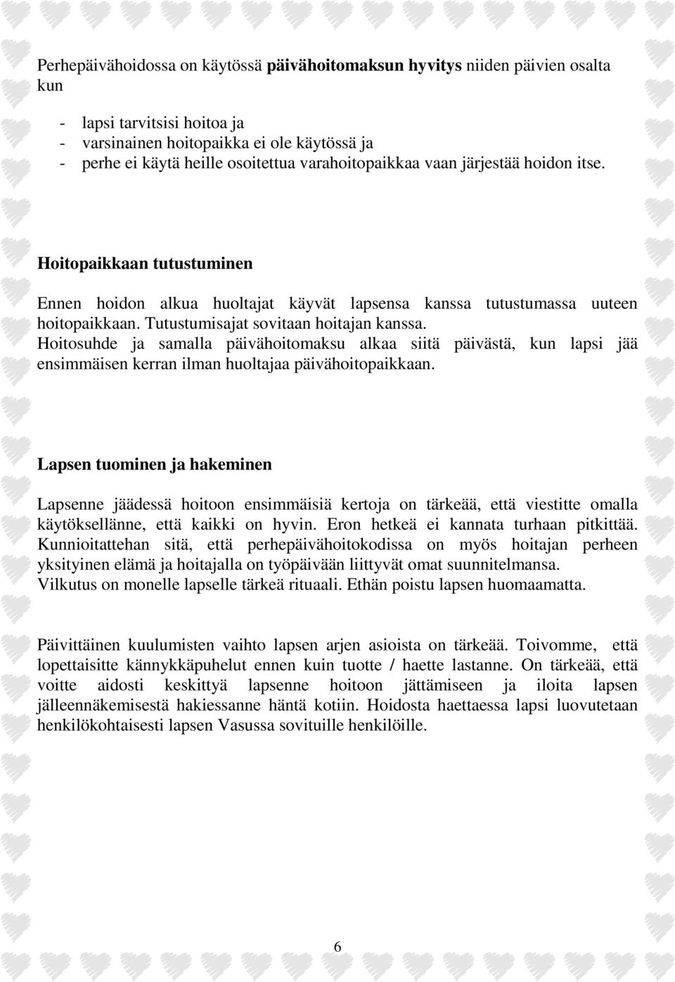 Hoitosuhde ja samalla päivähoitomaksu alkaa siitä päivästä, kun lapsi jää ensimmäisen kerran ilman huoltajaa päivähoitopaikkaan.