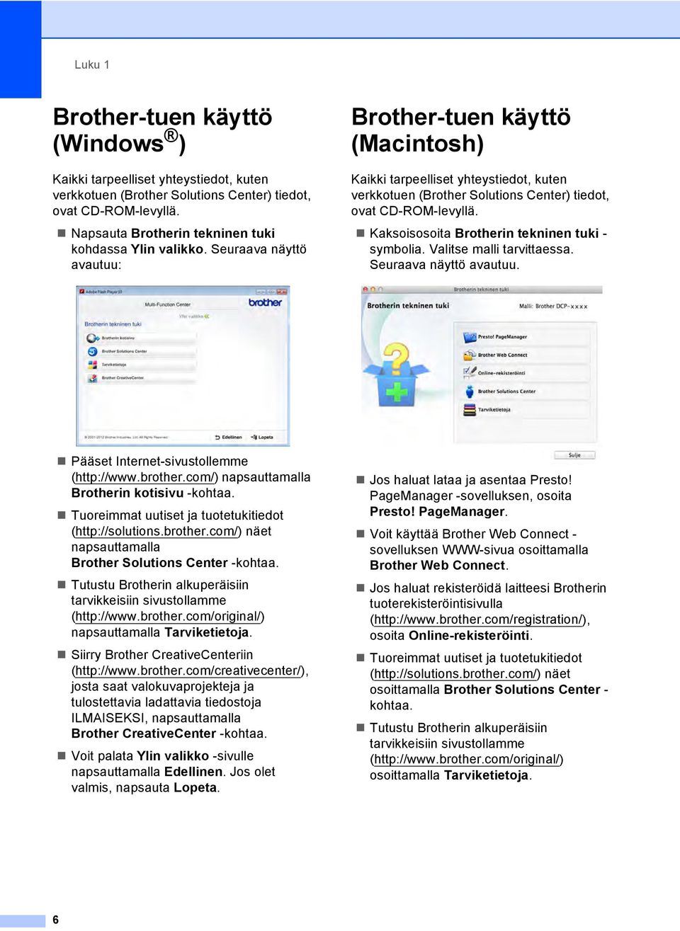 Seuraava näyttö avautuu: Brother-tuen käyttö (Macintosh) 1 Kaikki tarpeelliset yhteystiedot, kuten verkkotuen (Brother Solutions Center) tiedot, ovat CD-ROM-levyllä.