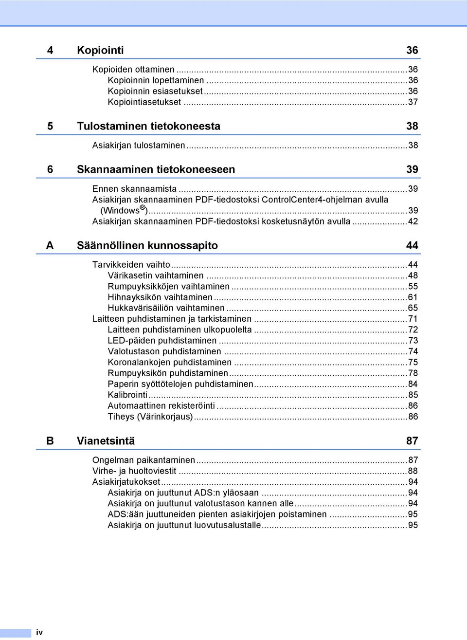 ..39 Asiakirjan skannaaminen PDF-tiedostoksi kosketusnäytön avulla...42 A Säännöllinen kunnossapito 44 Tarvikkeiden vaihto...44 Värikasetin vaihtaminen...48 Rumpuyksikköjen vaihtaminen.