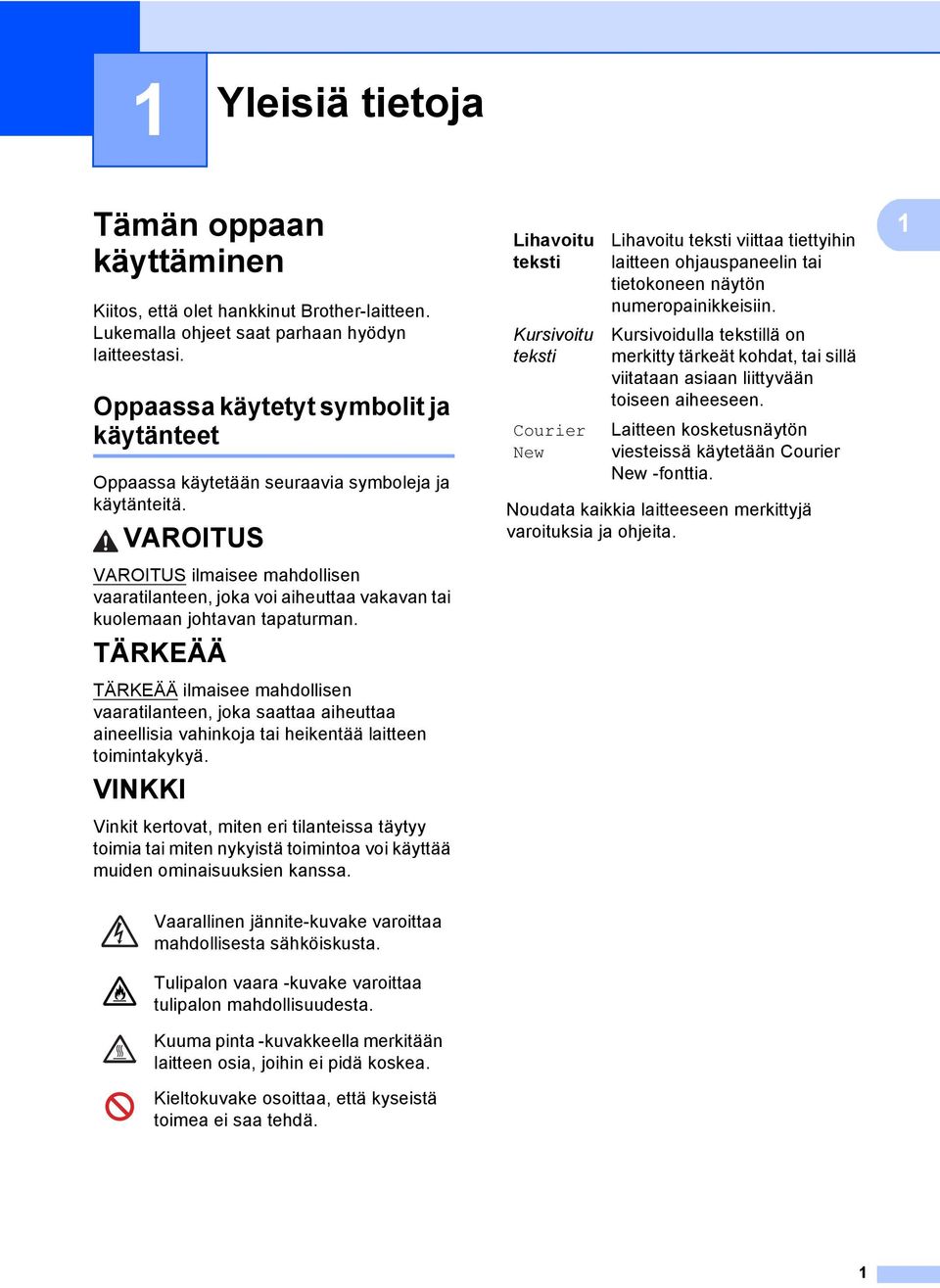 VAROITUS VAROITUS ilmaisee mahdollisen vaaratilanteen, joka voi aiheuttaa vakavan tai kuolemaan johtavan tapaturman.