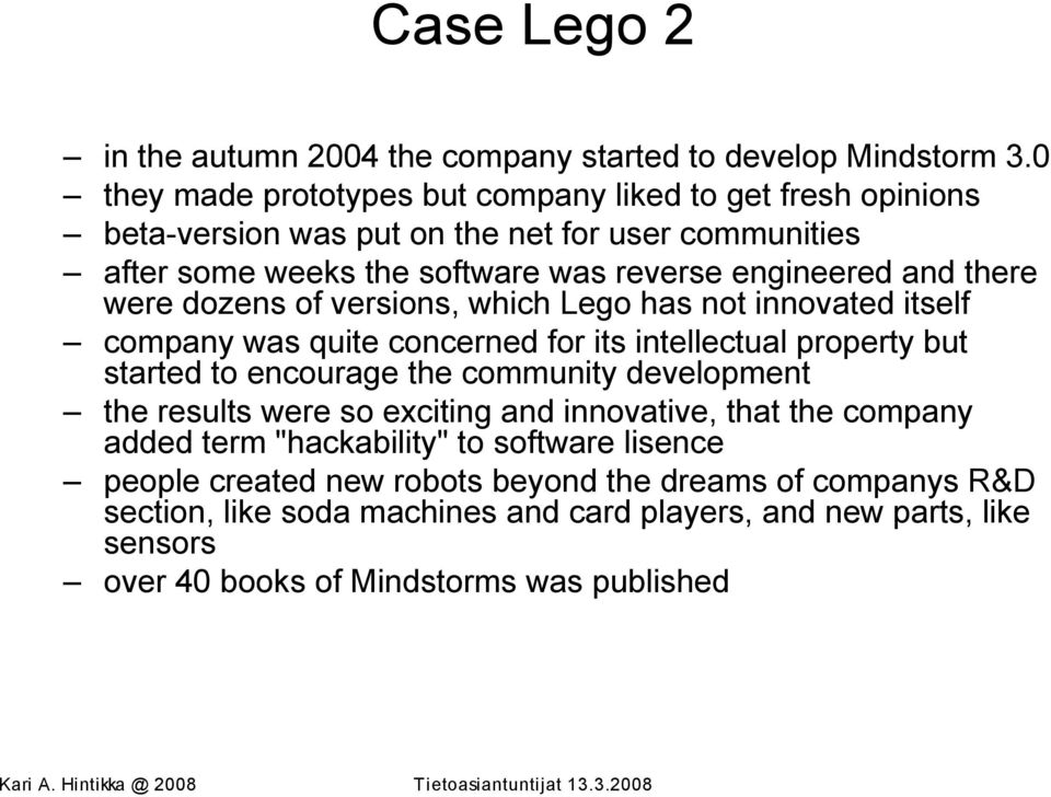 there were dozens of versions, which Lego has not innovated itself company was quite concerned for its intellectual property but started to encourage the community development