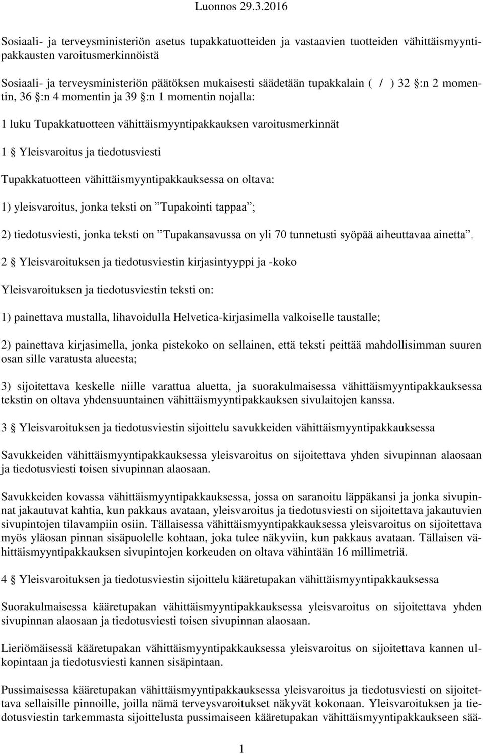 vähittäismyyntipakkauksessa on oltava: 1) yleisvaroitus, jonka teksti on Tupakointi tappaa ; 2) tiedotusviesti, jonka teksti on Tupakansavussa on yli 70 tunnetusti syöpää aiheuttavaa ainetta.