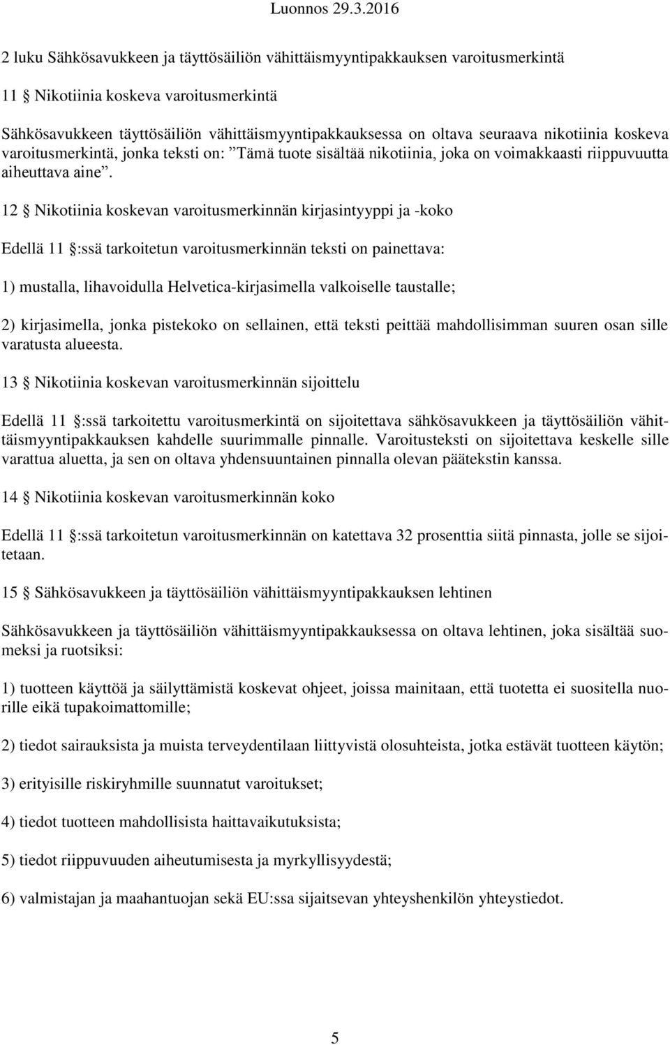 12 Nikotiinia koskevan varoitusmerkinnän kirjasintyyppi ja -koko Edellä 11 :ssä tarkoitetun varoitusmerkinnän teksti on painettava: 1) mustalla, lihavoidulla Helvetica-kirjasimella valkoiselle