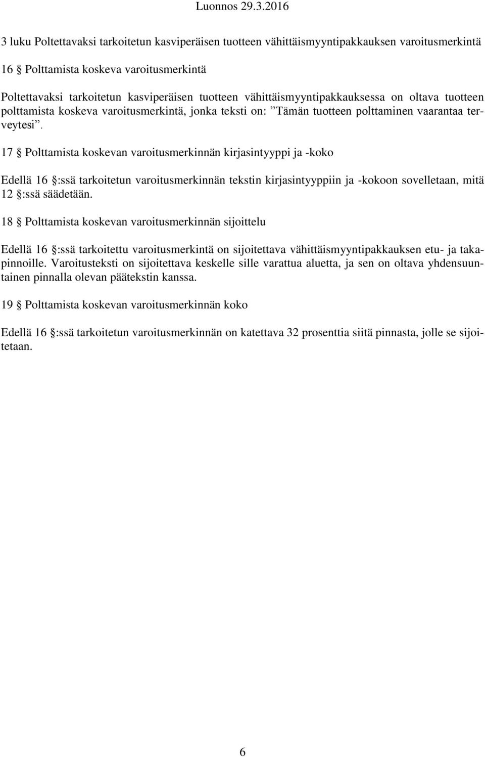 17 Polttamista koskevan varoitusmerkinnän kirjasintyyppi ja -koko Edellä 16 :ssä tarkoitetun varoitusmerkinnän tekstin kirjasintyyppiin ja -kokoon sovelletaan, mitä 12 :ssä säädetään.