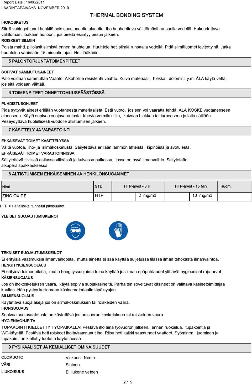 5 PALONTORJUNTATOIMENPITEET SOPIVAT SAMMUTUSAINEET Palo voidaan sammuttaa Vaahto. Alkoholille resistentti vaahto. Kuiva materiaali, hiekka, dolomiitti y.m. ÄLÄ käytä vettä, jos sitä voidaan välttää.