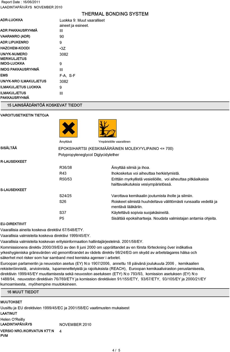 0 3Z F-A, S-F 15 LAINSÄÄDÄNTÖÄ KOSKEVAT TIEDOT VAROITUSETIKETIN TIETOJA Ärsyttävä Ympäristölle vaarallinen SISÄLTÄÄ EPOKSIHARTSI (KESKIMÄÄRÄINEN MOLEKYYLIPAINO <= 700) R-LAUSEKKEET S-LAUSEKKEET