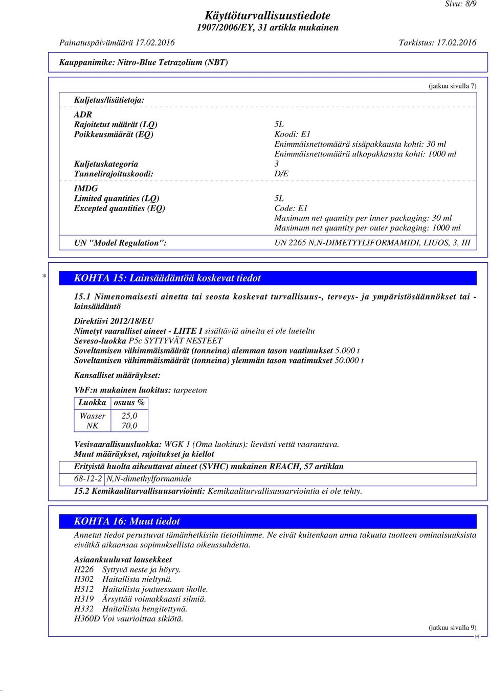 quantity per inner packaging: 30 ml Maximum net quantity per outer packaging: 1000 ml UN 2265 N,N-DIMETYYLIFORMAMIDI, LIUOS, 3, III * KOHTA 15: Lainsäädäntöä koskevat tiedot 15.