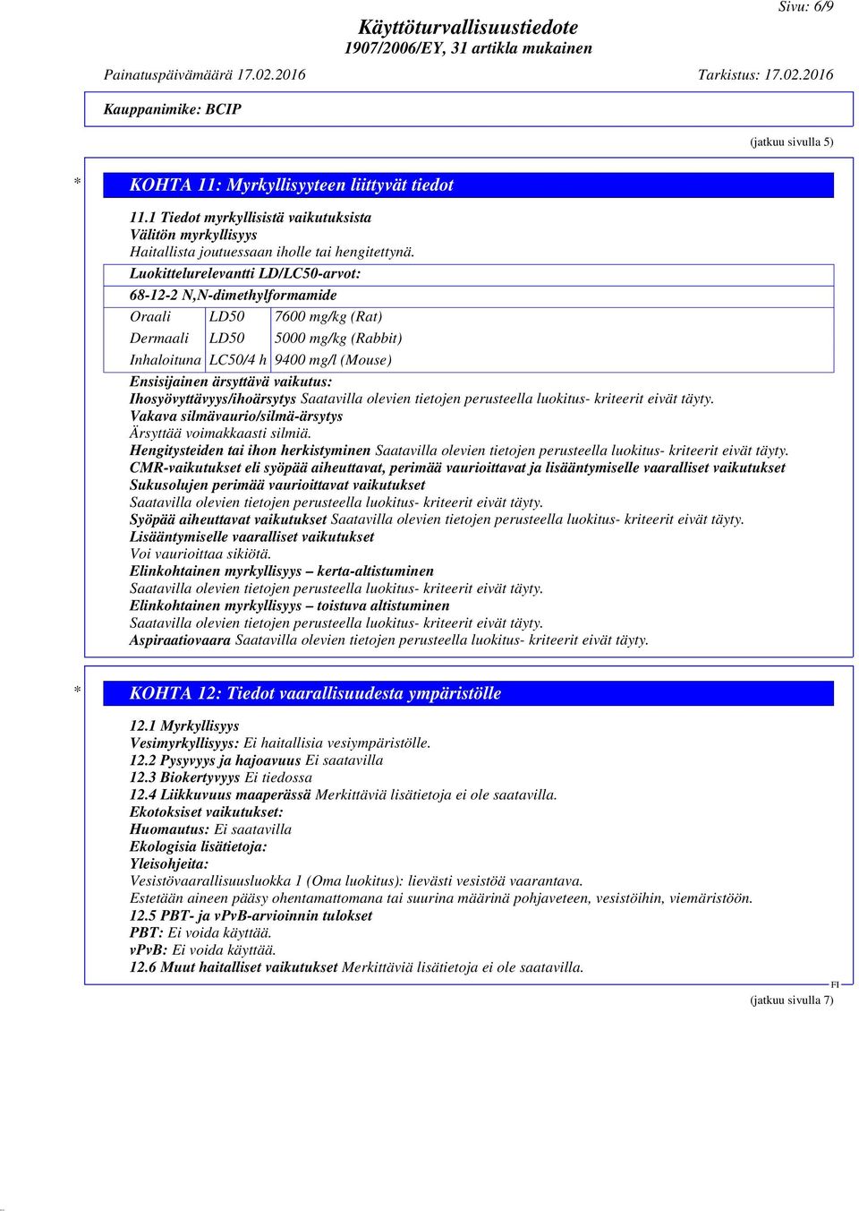 Luokittelurelevantti LD/LC50-arvot: 68-12-2 N,N-dimethylformamide Oraali LD50 7600 mg/kg (Rat) Dermaali LD50 5000 mg/kg (Rabbit) Inhaloituna LC50/4 h 9400 mg/l (Mouse) Ensisijainen ärsyttävä