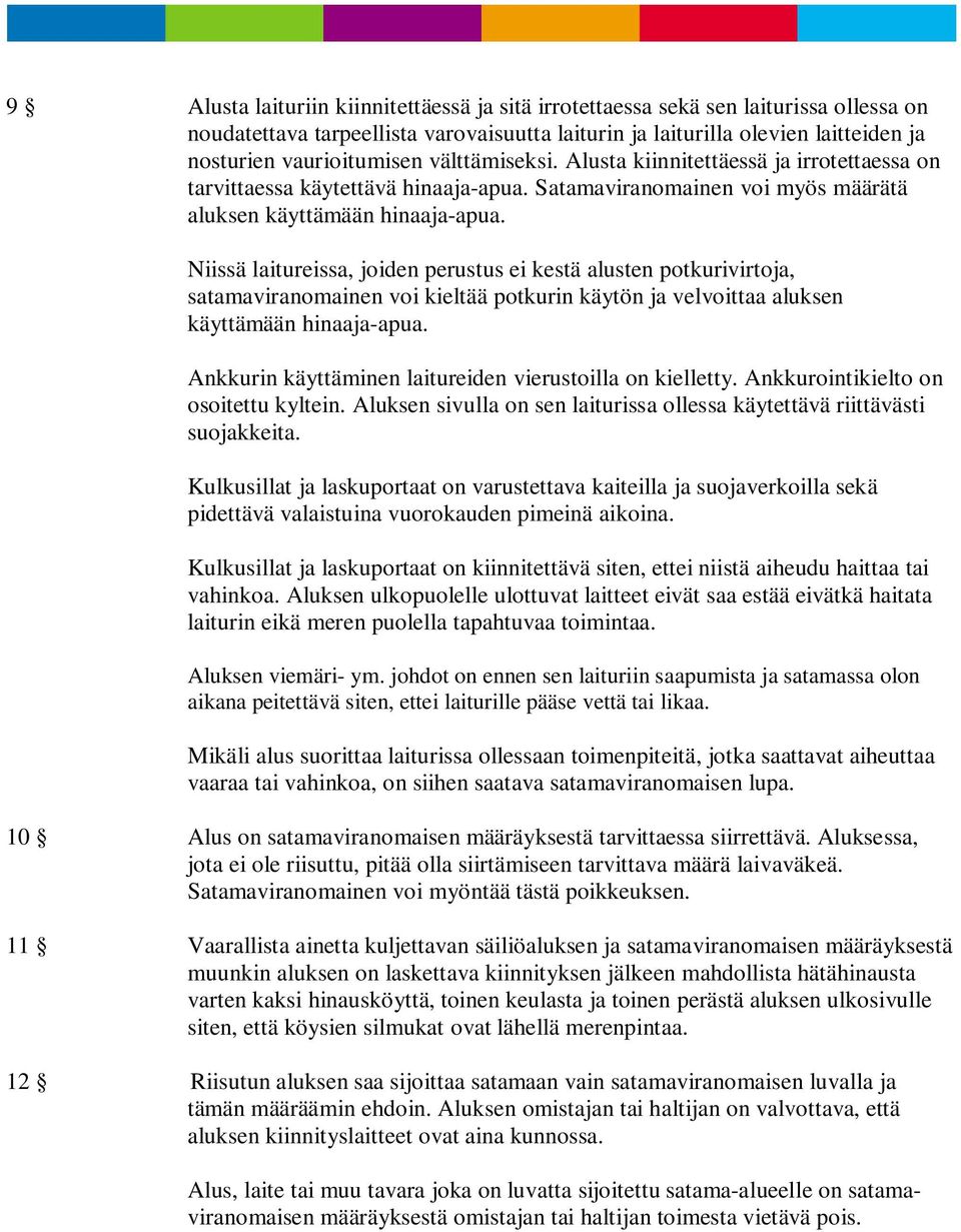 Niissä laitureissa, joiden perustus ei kestä alusten potkurivirtoja, satamaviranomainen voi kieltää potkurin käytön ja velvoittaa aluksen käyttämään hinaaja-apua.