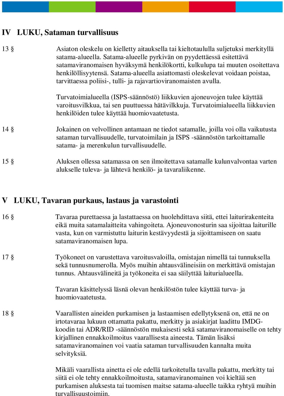 Satama-alueella asiattomasti oleskelevat voidaan poistaa, tarvittaessa poliisi-, tulli- ja rajavartioviranomaisten avulla.