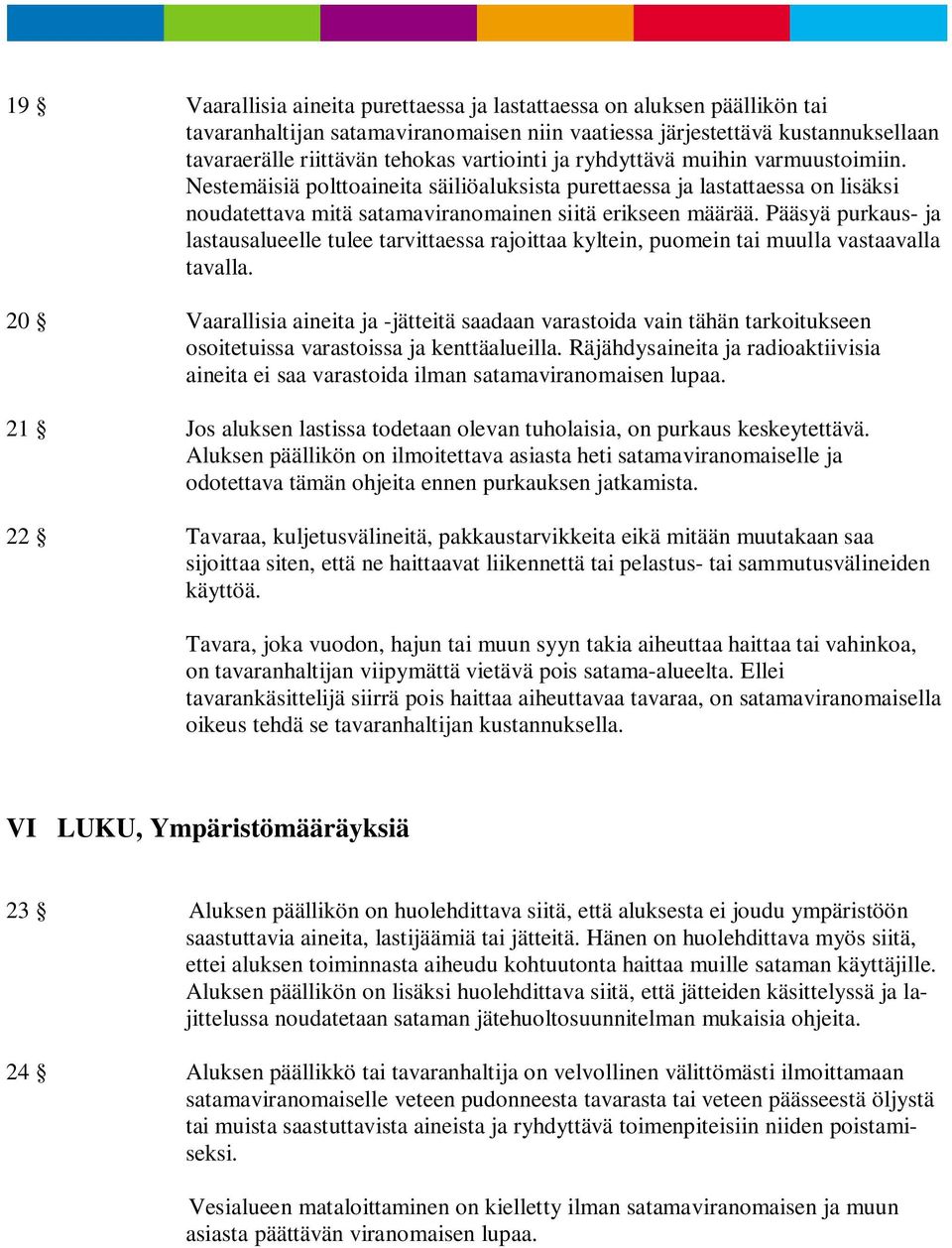 Pääsyä purkaus- ja lastausalueelle tulee tarvittaessa rajoittaa kyltein, puomein tai muulla vastaavalla tavalla.