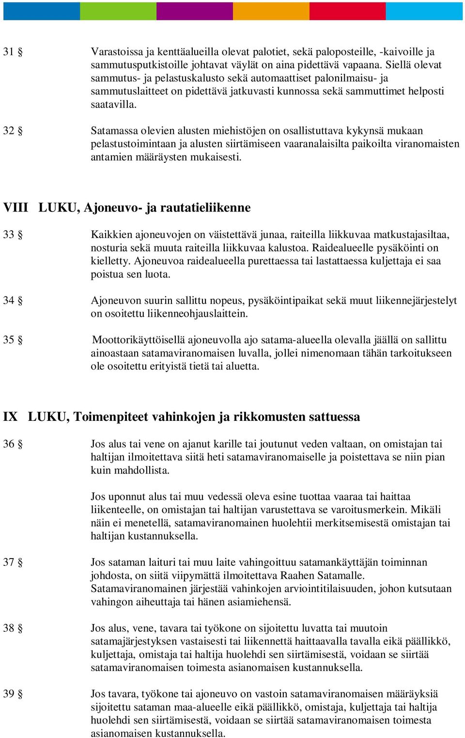32 Satamassa olevien alusten miehistöjen on osallistuttava kykynsä mukaan pelastustoimintaan ja alusten siirtämiseen vaaranalaisilta paikoilta viranomaisten antamien määräysten mukaisesti.