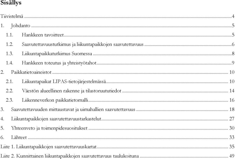 .. 14 2.3. Liikenneverkon paikkatietomalli... 16 3. Saavutettavuuden mittaustavat ja uimahallien saavutettavuus... 18 4. Liikuntapaikkojen saavutettavuustarkastelut... 27 5.