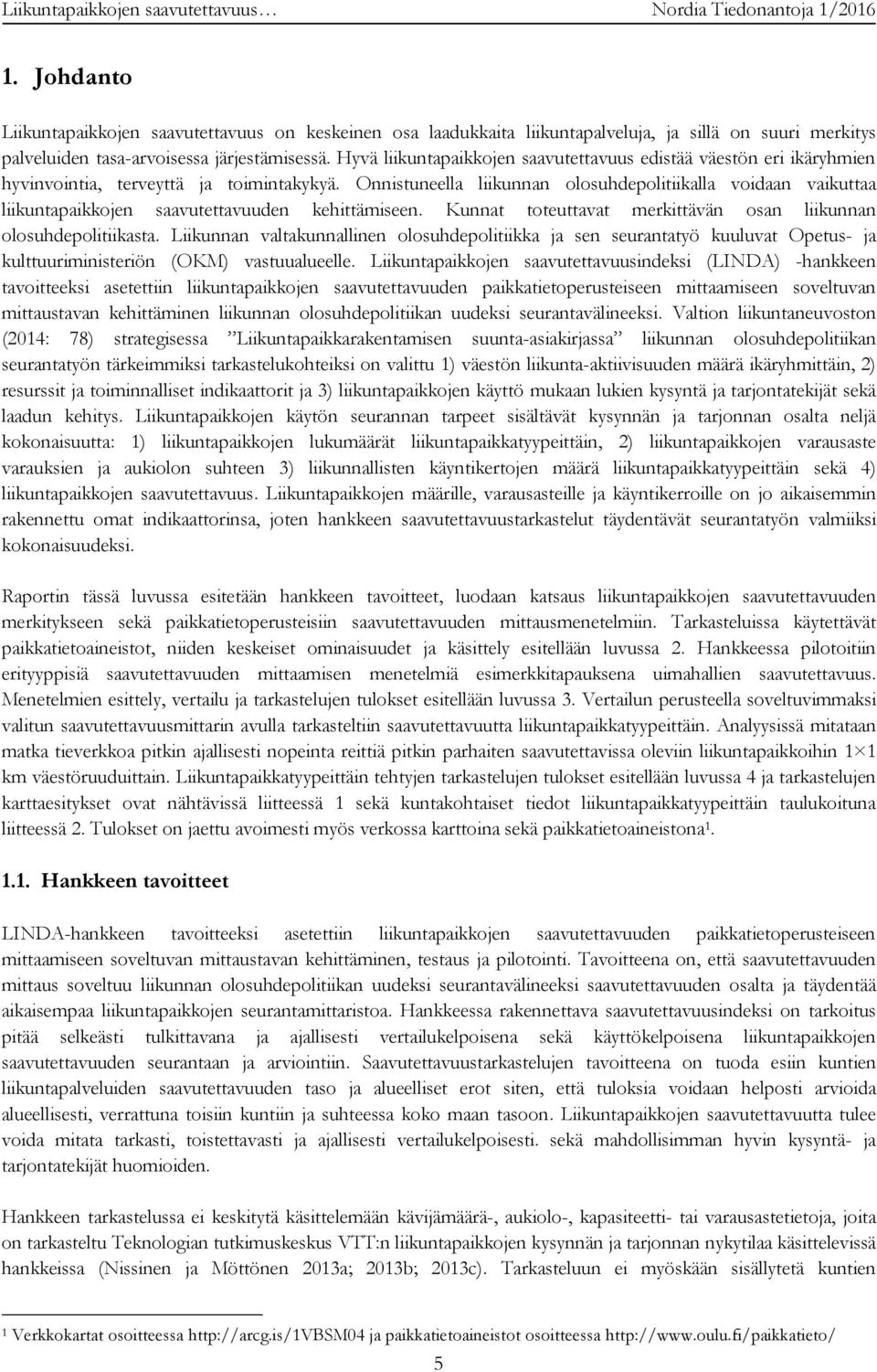 Hyvä liikuntapaikkojen saavutettavuus edistää väestön eri ikäryhmien hyvinvointia, terveyttä ja toimintakykyä.